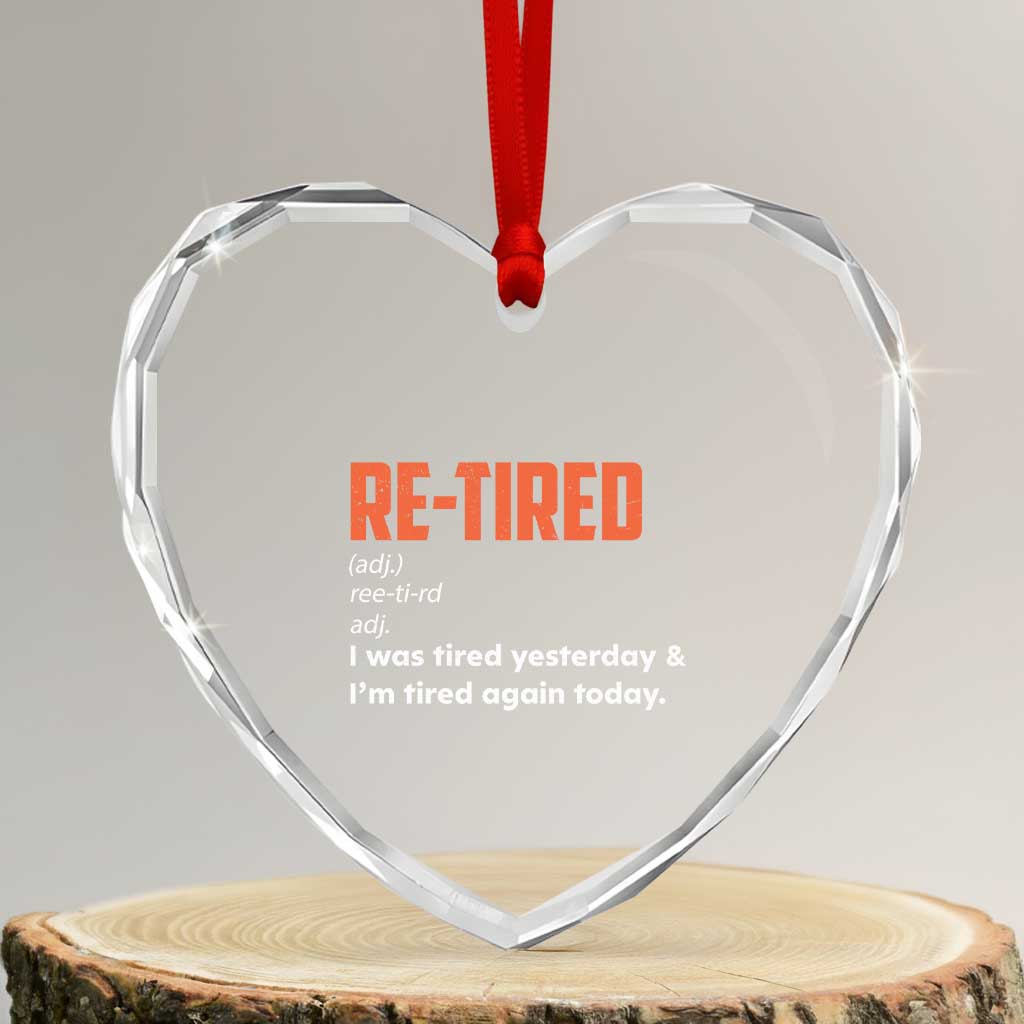 Funny Retirement Heart Crystal Glass Ornament Re-tired Retired Definition Gag Gift Orange TS10 Transparent Glass 3'' Heart Print Your Wear