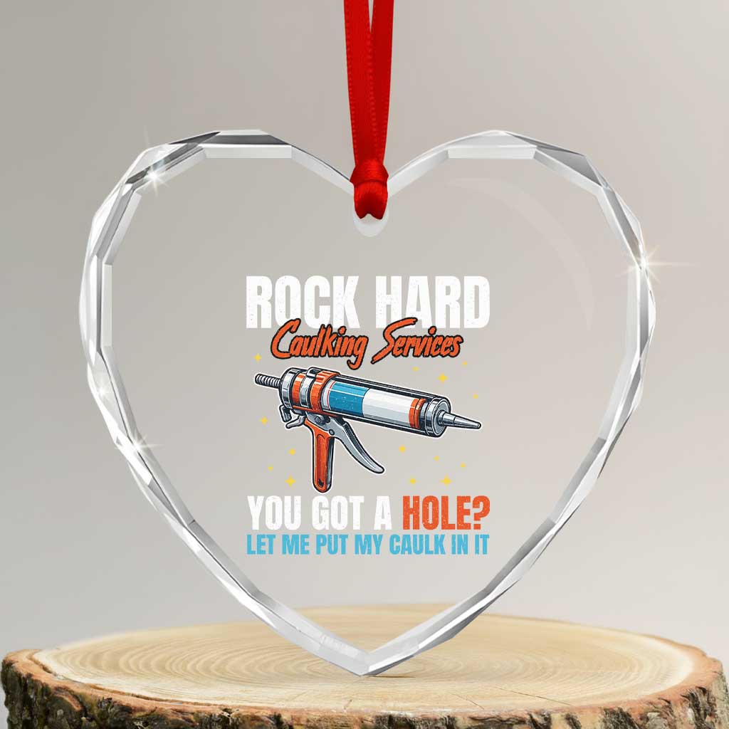 Funny Rock Hard Caulking Services Heart Crystal Glass Ornament Offensive Embarrassing Inappropriate Adult Humor TS11 Transparent Glass 3'' Heart Print Your Wear