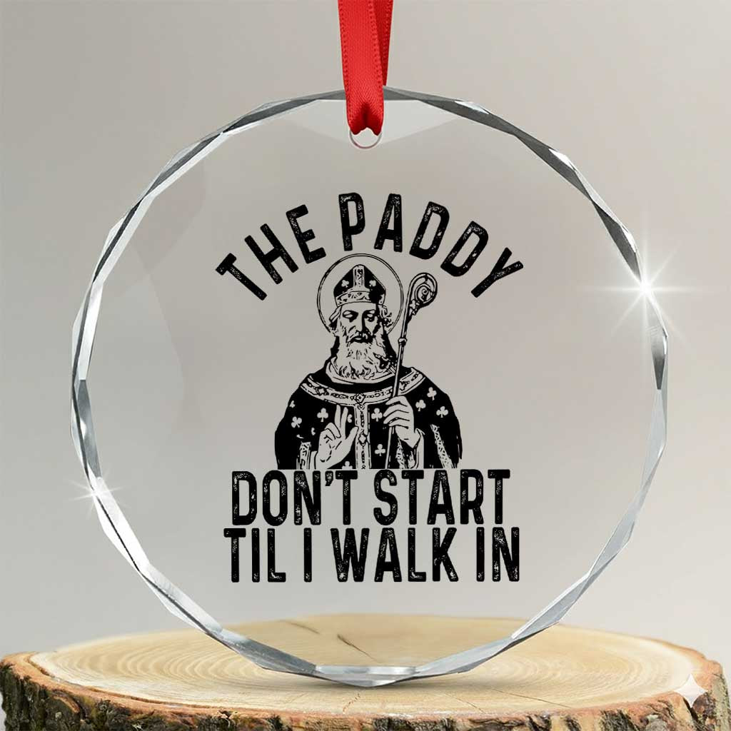 Funny Saint Patrick Crystal Glass Ornament The Paddy Don't Start Til I Walk In St Patrick's Day Humor TS02 Transparent Glass 3'' Circle Print Your Wear