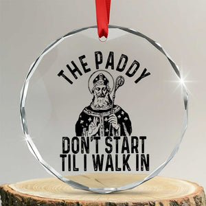 Funny Saint Patrick Crystal Glass Ornament The Paddy Don't Start Til I Walk In St Patrick's Day Humor - Print Your Wear