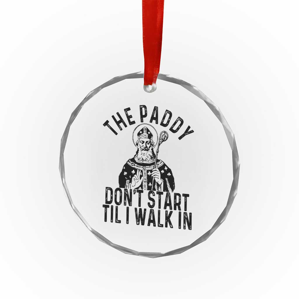 Funny Saint Patrick Crystal Glass Ornament The Paddy Don't Start Til I Walk In St Patrick's Day Humor TS02 Print Your Wear