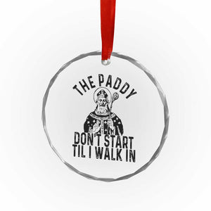 Funny Saint Patrick Crystal Glass Ornament The Paddy Don't Start Til I Walk In St Patrick's Day Humor TS02 Print Your Wear