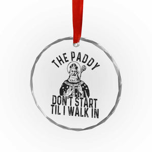 Funny Saint Patrick Crystal Glass Ornament The Paddy Don't Start Til I Walk In St Patrick's Day Humor - Print Your Wear