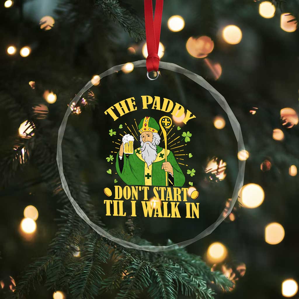 Funny Saint Patrick Drinking Beer Party Humor Crystal Glass Ornament The Paddy Don’t Start Til I Walk In St Patricks Day TS02 Print Your Wear