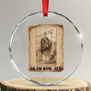 Funny Saint Patrick Irish Catholic St Patrick's Day Crystal Glass Ornament Go On Now Git TS14 Transparent Glass 3'' Circle Print Your Wear