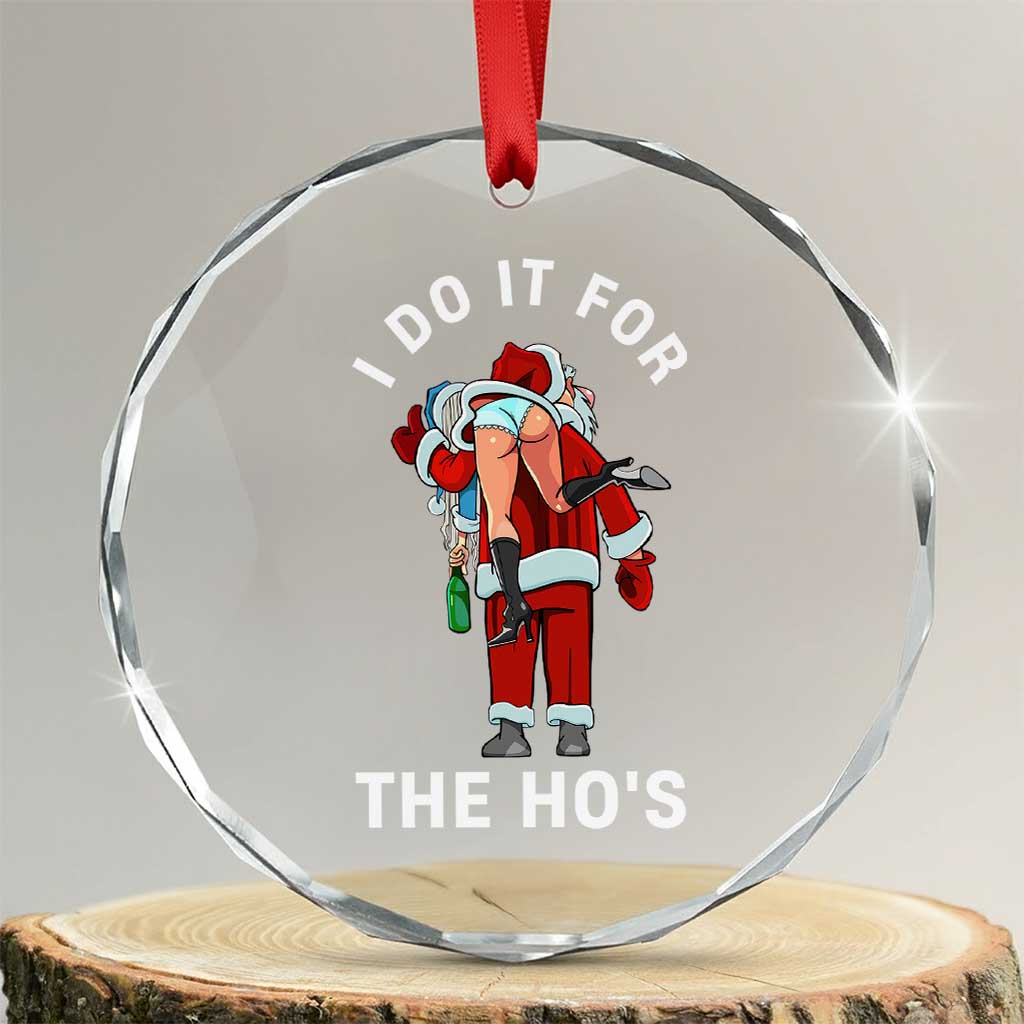 Funny Santa Christmas Crystal Glass Ornament I Do It For The Ho Ho Ho TS14 Transparent Glass 3'' Circle Print Your Wear