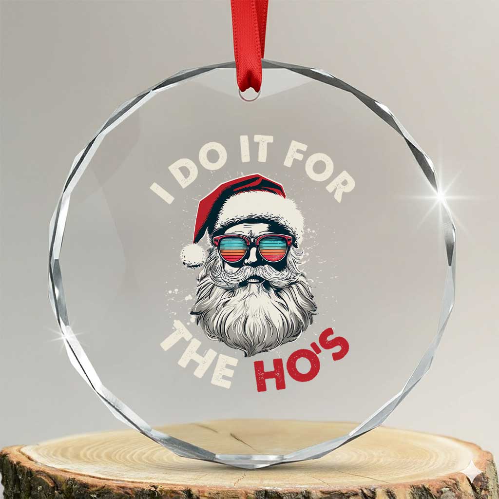 Funny Santa Crystal Glass Ornament I Do It For The Ho's TS10 Transparent Glass 3'' Circle Print Your Wear
