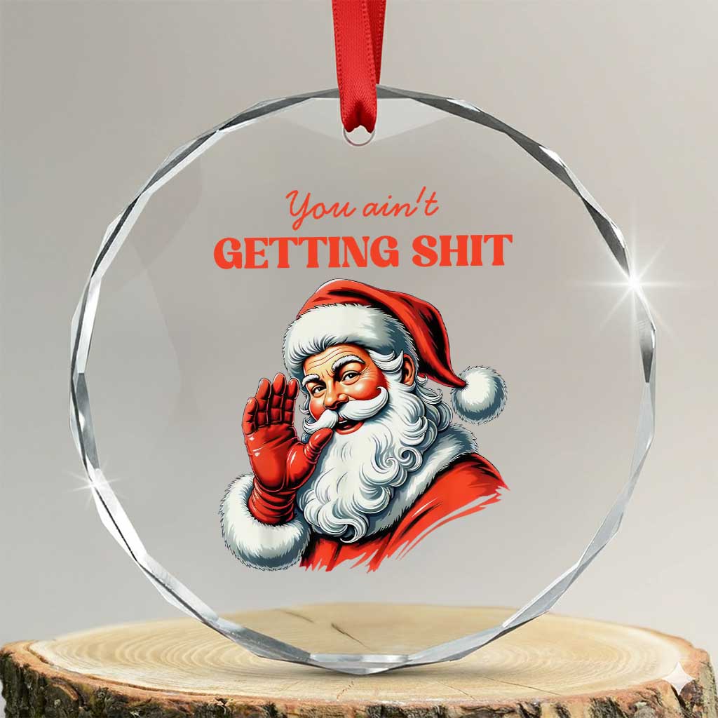 Funny Santa Crystal Glass Ornament You Ain't Getting Shit Retro TS02 Transparent Glass 3'' Circle Print Your Wear
