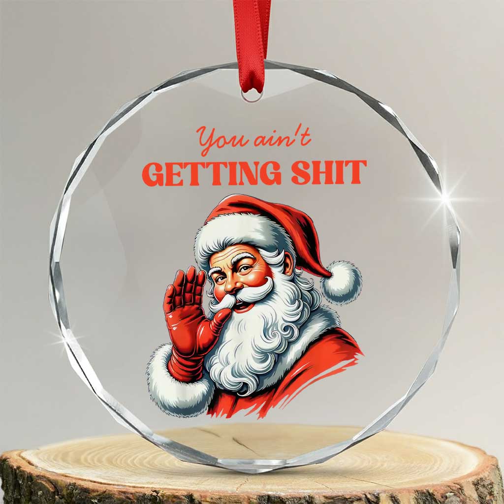 Funny Santa Crystal Glass Ornament You Ain't Getting Shit Retro TS02 Transparent Glass 3'' Circle Print Your Wear