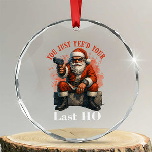 Funny Santa Gun Christmas Crystal Glass Ornament You Just Yeed Your Last Ho TS14 Transparent Glass 3'' Circle Print Your Wear
