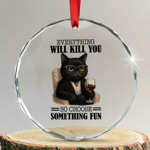 Funny Sarcastic Cat Crystal Glass Ornament Everything Will Kill You So Choose Something Fun TS12 Transparent Glass 3'' Circle Print Your Wear
