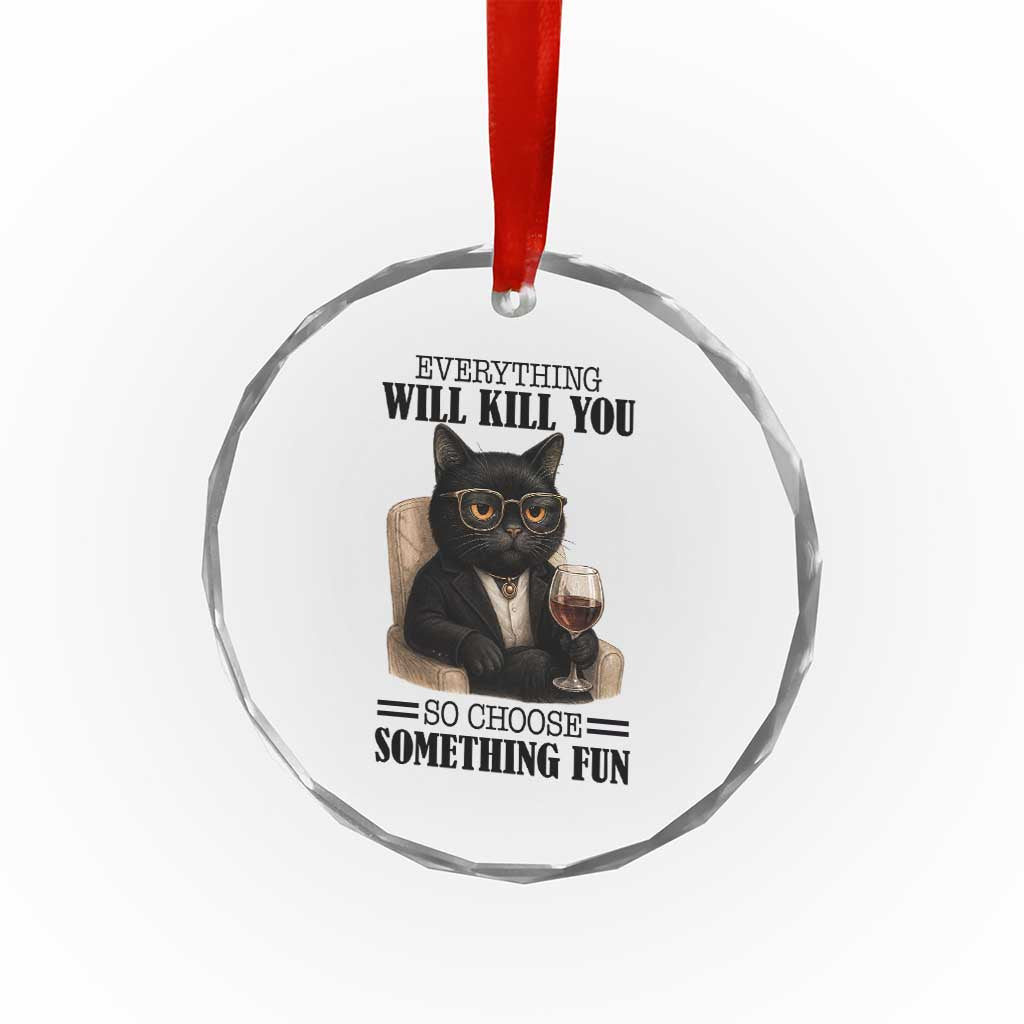 Funny Sarcastic Cat Crystal Glass Ornament Everything Will Kill You So Choose Something Fun TS12 Print Your Wear