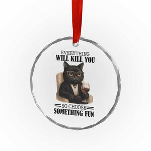 Funny Sarcastic Cat Crystal Glass Ornament Everything Will Kill You So Choose Something Fun TS12 Print Your Wear