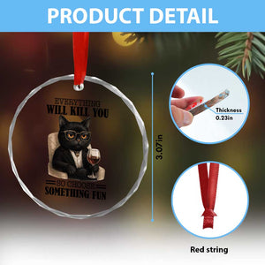 Funny Sarcastic Cat Crystal Glass Ornament Everything Will Kill You So Choose Something Fun TS12 Print Your Wear