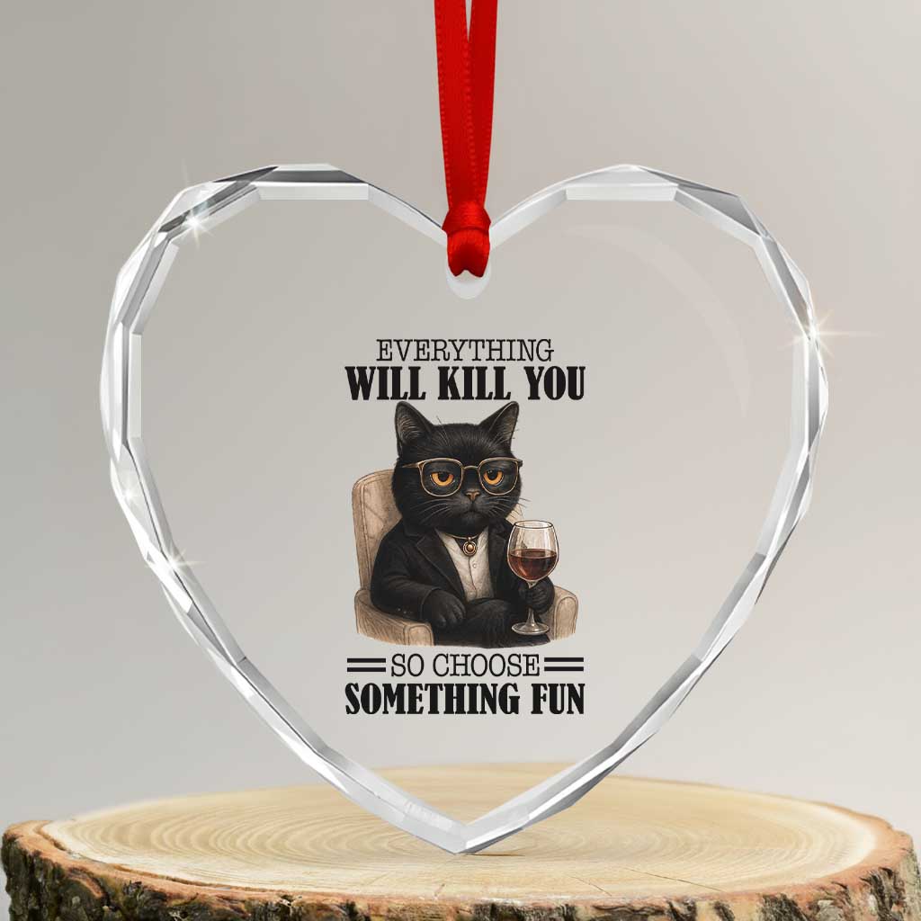 Funny Sarcastic Cat Heart Crystal Glass Ornament Everything Will Kill You So Choose Something Fun TS12 Transparent Glass 3'' Heart Print Your Wear