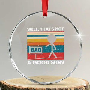 Funny Sarcastic Crystal Glass Ornament Retro Well Not A Good Sign Gag Gift TS10 Transparent Glass 3'' Circle Print Your Wear