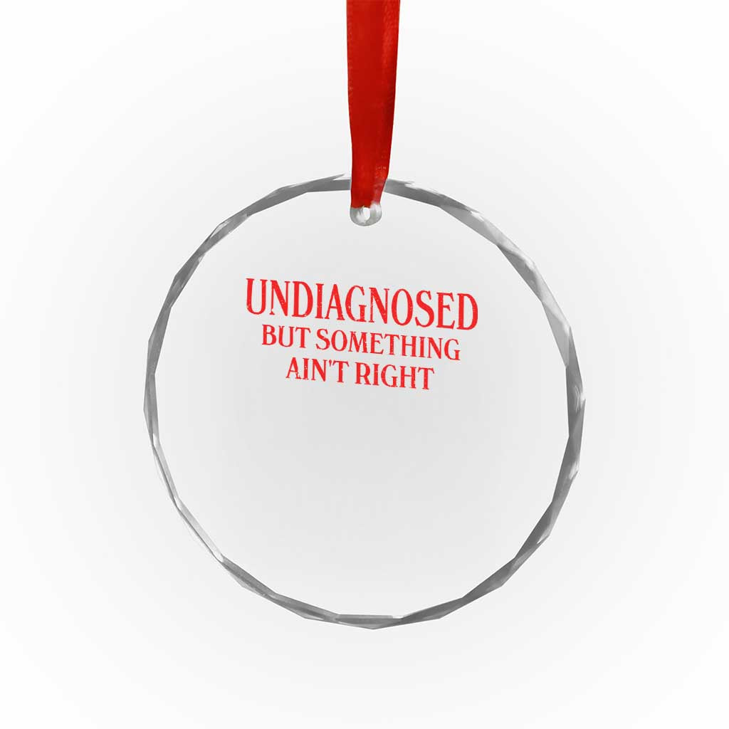 Funny Sarcastic Crystal Glass Ornament Undiagnosed But Something Aint Right TS12 Print Your Wear