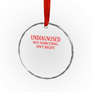 Funny Sarcastic Crystal Glass Ornament Undiagnosed But Something Aint Right TS12 Print Your Wear