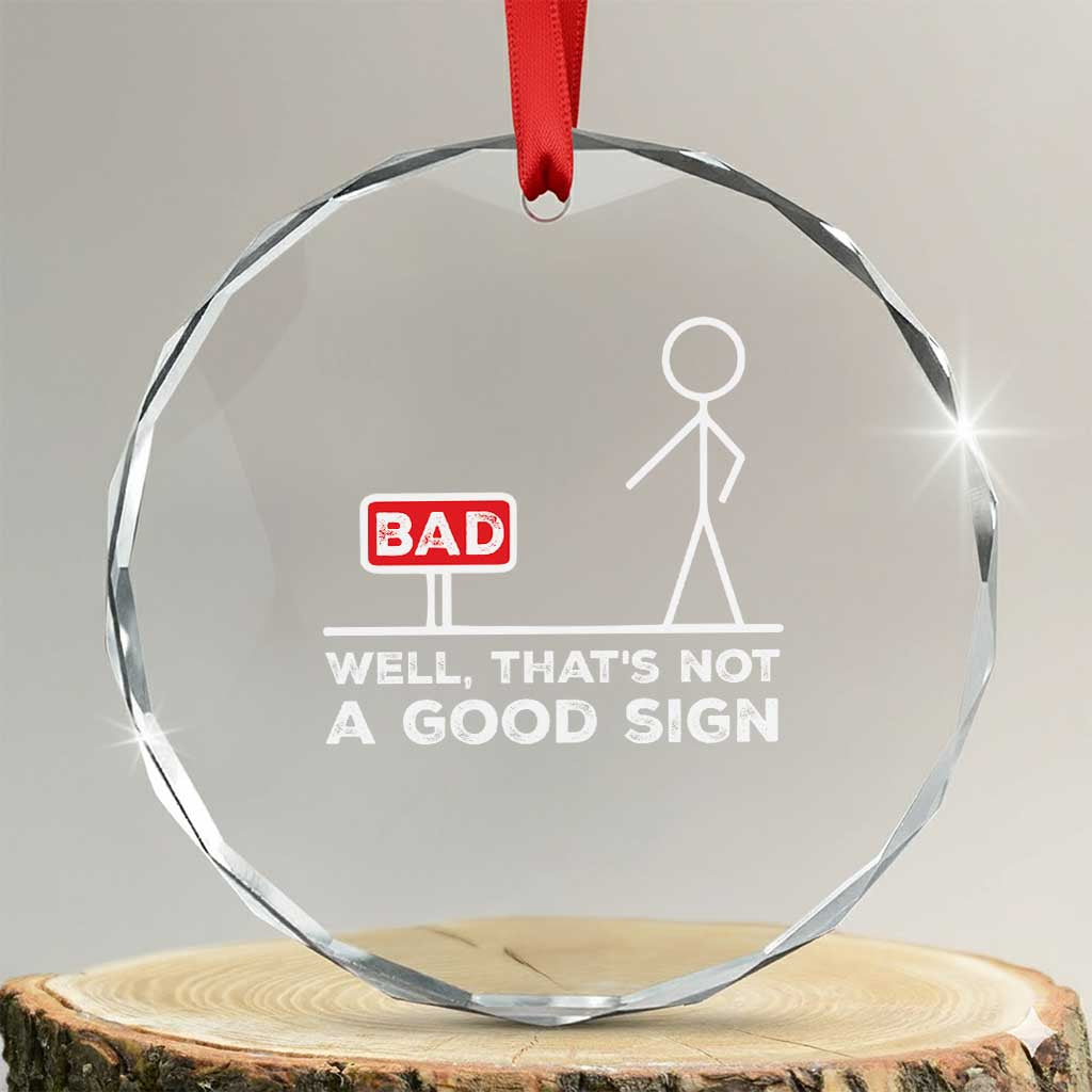 Funny Sarcastic Crystal Glass Ornament Well Not A Good Sign Gag Gift TS10 Transparent Glass 3'' Circle Print Your Wear