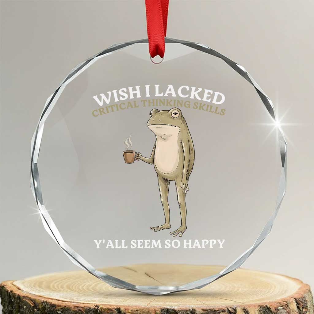 Funny Sarcastic Frog Drinking Coffee Meme Crystal Glass Ornament Wish I Lacked Critical Thinking Skills Y'all Seem So Happy Retro Vintage TS02 Transparent Glass 3'' Circle Print Your Wear