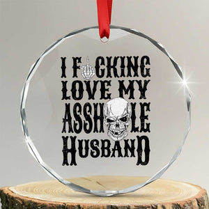 Funny Sarcastic Husband Wife Quotes Crystal Glass Ornament I Fcking Love My Asshole Husband