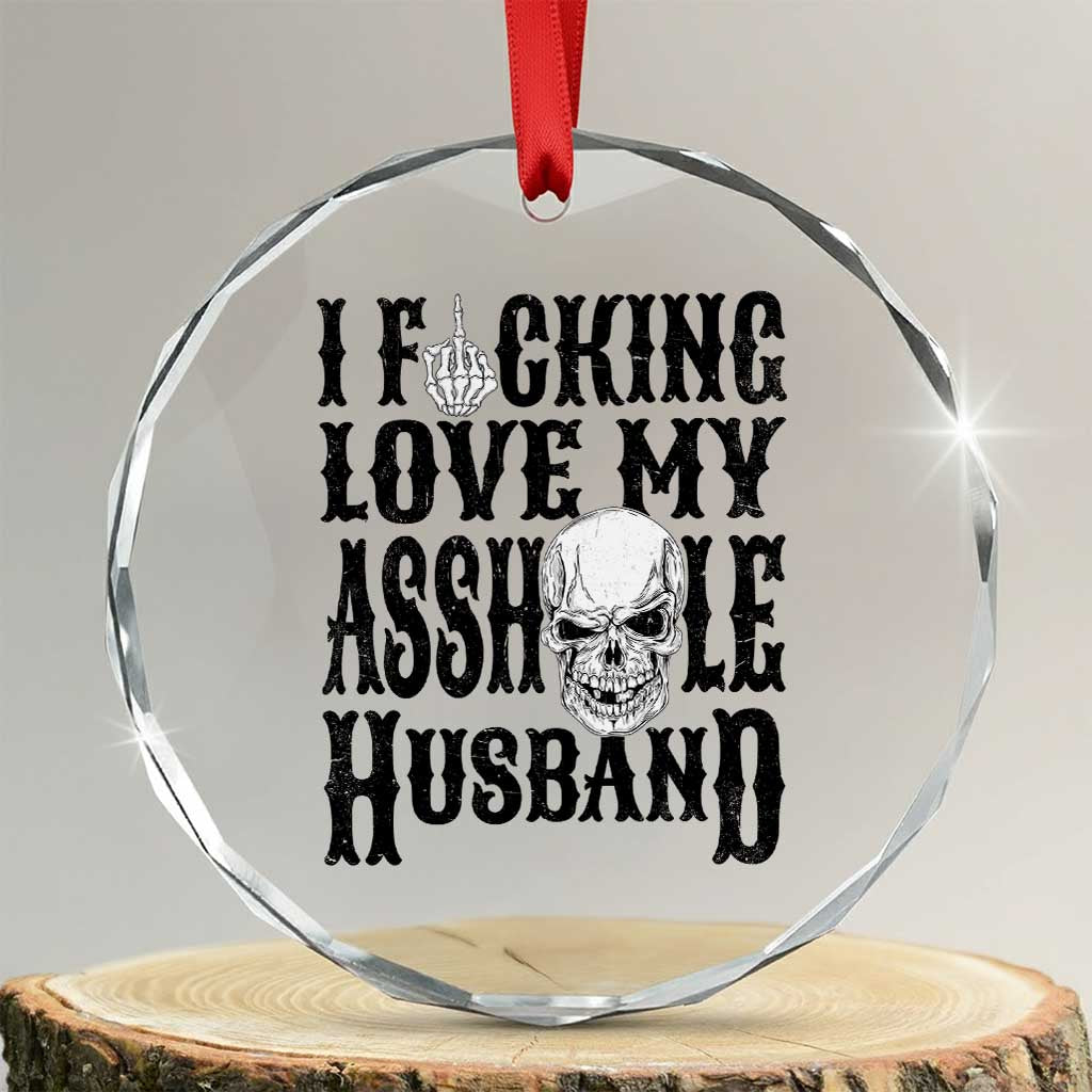 Funny Sarcastic Husband Wife Quotes Crystal Glass Ornament I Fcking Love My Asshole Husband TS12 Transparent Glass 3'' Circle Print Your Wear