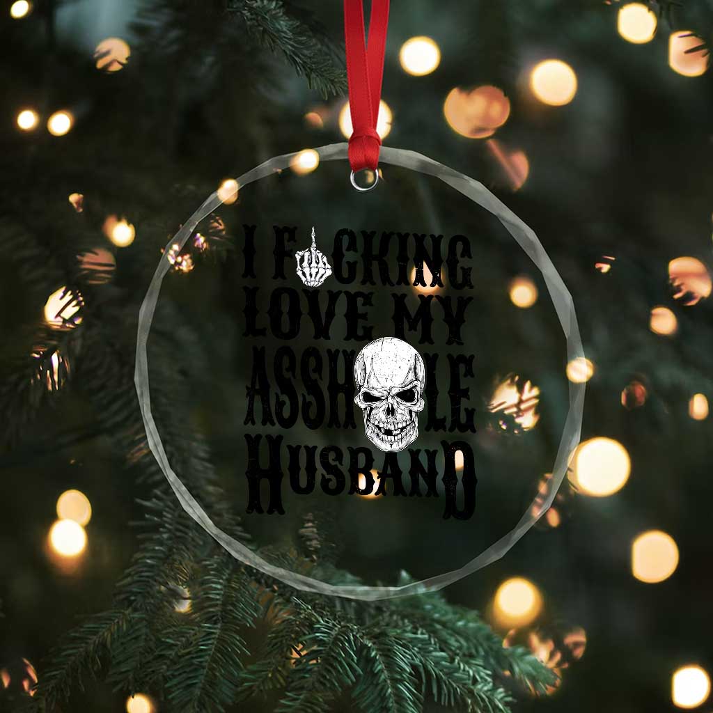 Funny Sarcastic Husband Wife Quotes Crystal Glass Ornament I Fcking Love My Asshole Husband