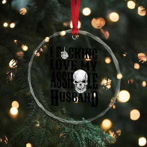 Funny Sarcastic Husband Wife Quotes Crystal Glass Ornament I Fcking Love My Asshole Husband