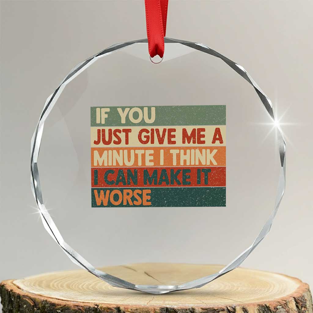 Funny Sarcastic Introvert Quote Crystal Glass Ornament If You Just Give Me A Minute I Think I Can Make It Worse