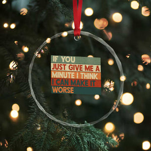 Funny Sarcastic Introvert Quote Crystal Glass Ornament If You Just Give Me A Minute I Think I Can Make It Worse