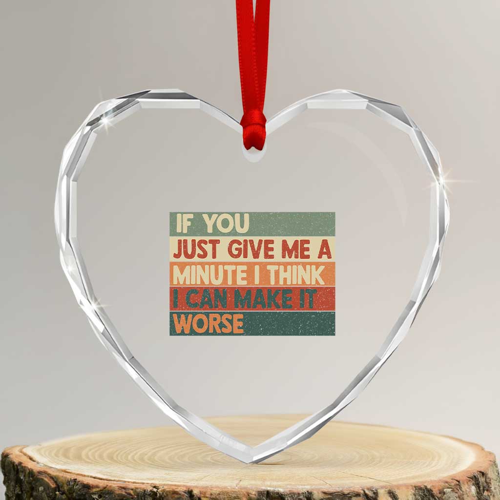 Funny Sarcastic Introvert Quote Heart Crystal Glass Ornament If You Just Give Me A Minute I Think I Can Make It Worse TS12 Transparent Glass 3'' Heart Print Your Wear