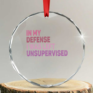 Funny Sarcastic Quote Crystal Glass Ornament In My Defense I Was Left Unsupervised TS12 Transparent Glass 3'' Circle Print Your Wear