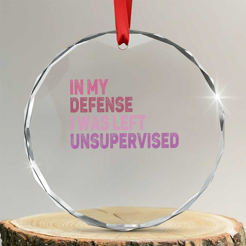 Funny Sarcastic Quote Crystal Glass Ornament In My Defense I Was Left Unsupervised TS12 Transparent Glass 3'' Circle Print Your Wear