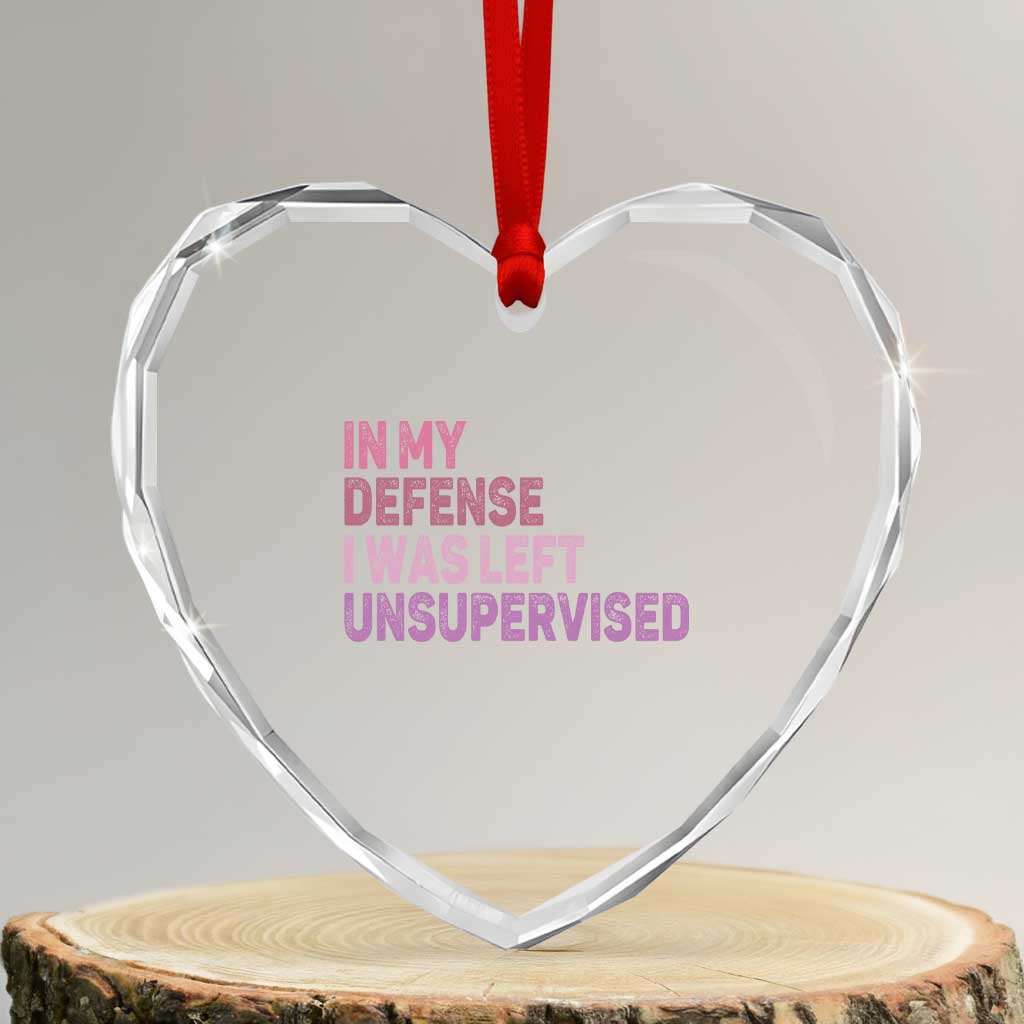 Funny Sarcastic Quote Heart Crystal Glass Ornament In My Defense I Was Left Unsupervised TS12 Transparent Glass 3'' Heart Print Your Wear