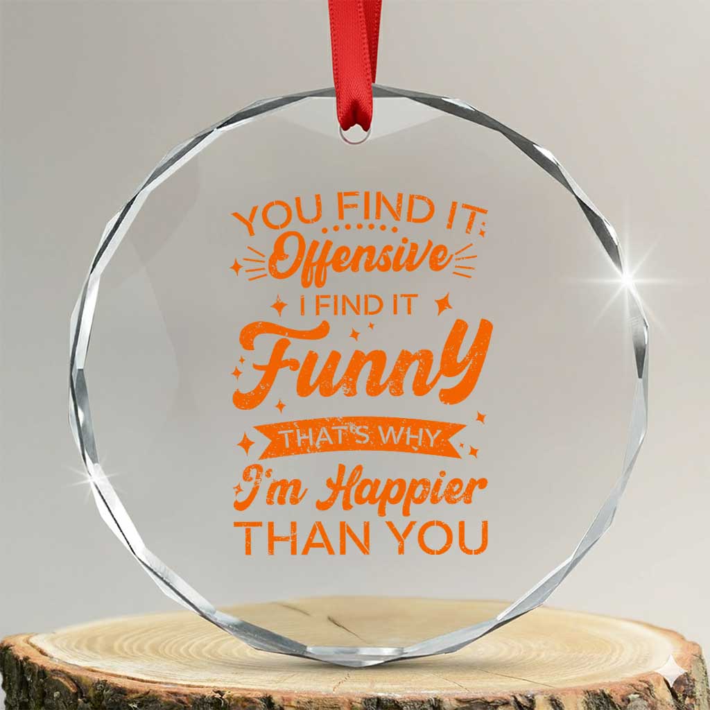 Funny Sarcastic Saying Crystal Glass Ornament Adult Humor Offensive Happy Feeling Quote TS10 Transparent Glass 3'' Circle Print Your Wear