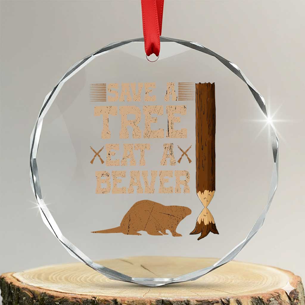 Funny Save A Tree Eat A Beaver Crystal Glass Ornament Hunting Beavers Hunter TS02 Transparent Glass 3'' Circle Print Your Wear