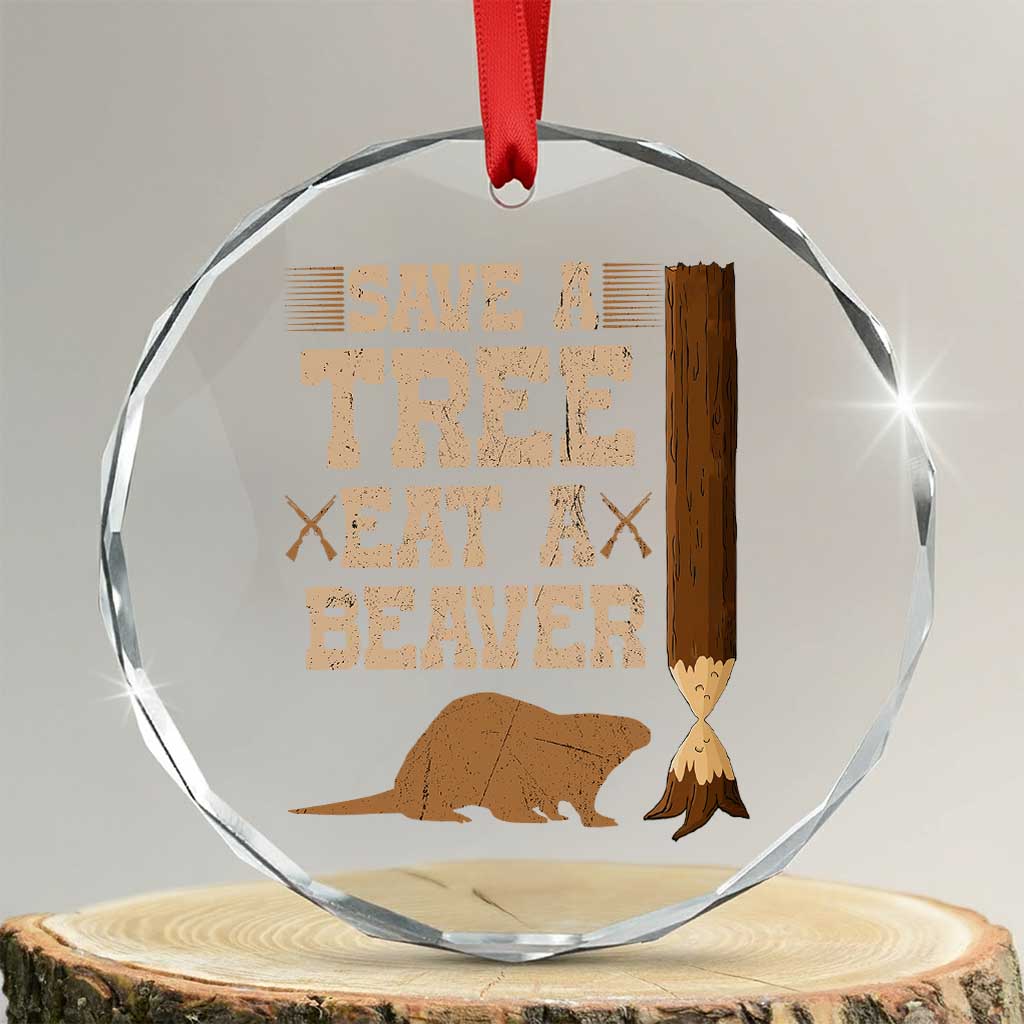 Funny Save A Tree Eat A Beaver Crystal Glass Ornament Hunting Beavers Hunter - Print Your Wear