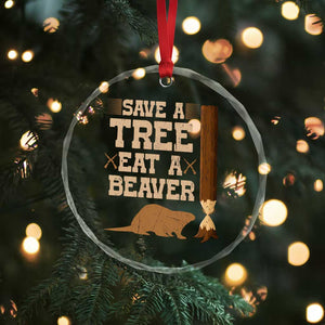 Funny Save A Tree Eat A Beaver Crystal Glass Ornament Hunting Beavers Hunter - Print Your Wear