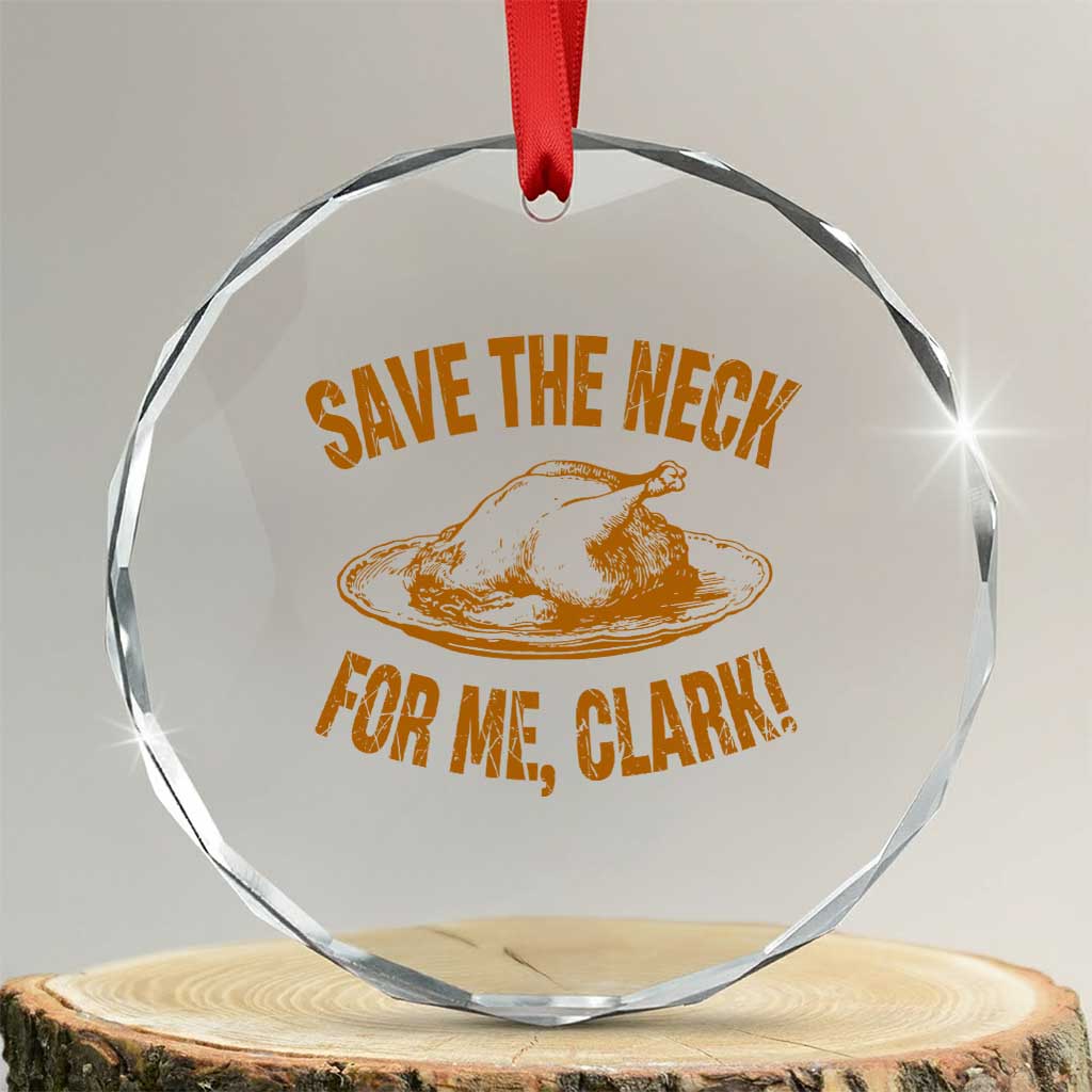 Funny Save The Neck For Me Clark Crystal Glass Ornament Turkey Thanksgiving Christmas Dinner TS11 Transparent Glass 3'' Circle Print Your Wear
