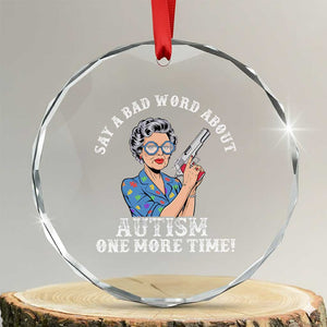 Funny Say A Bad Word About Autism One More Time Crystal Glass Ornament Autism Grandma TS11 Transparent Glass 3'' Circle Print Your Wear