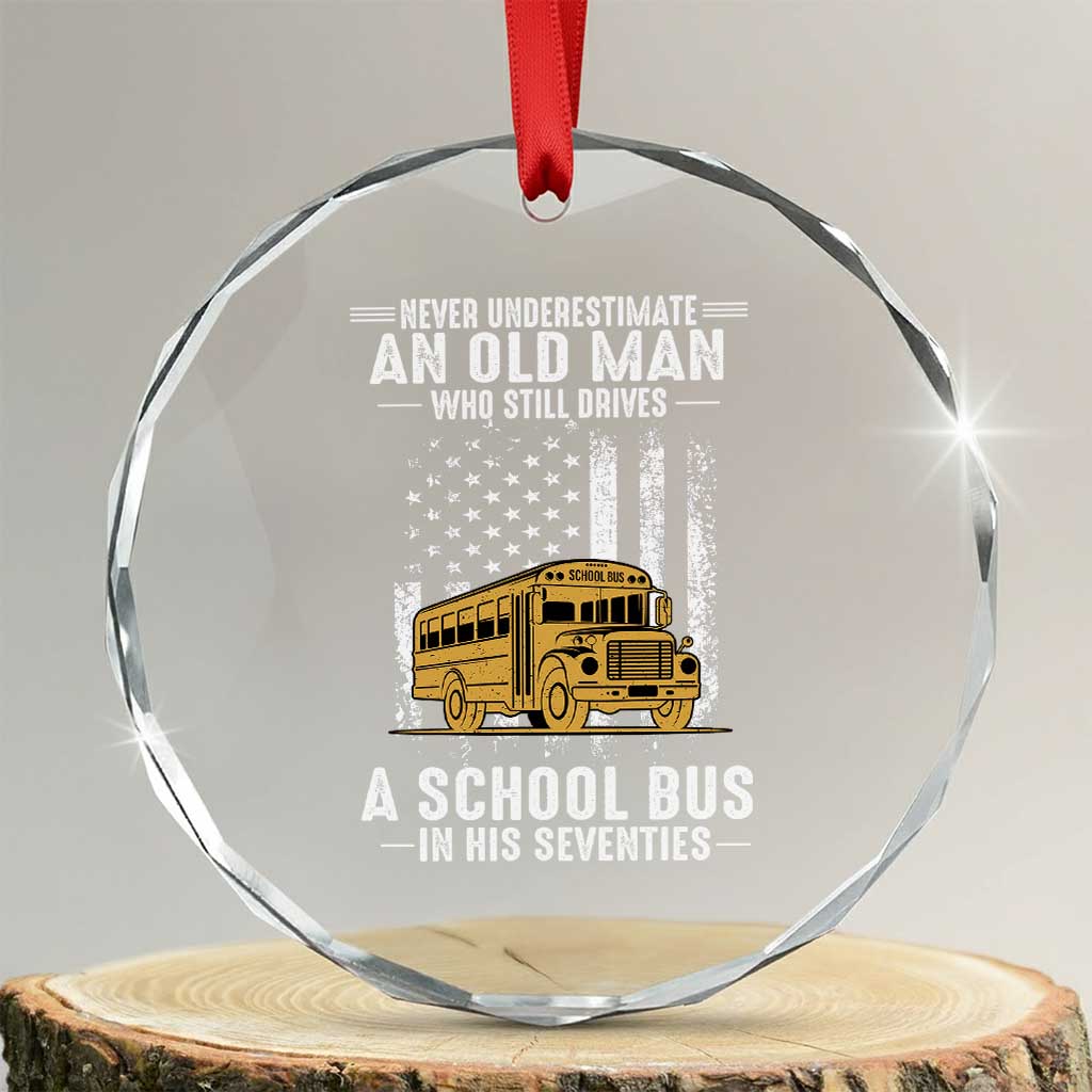 Funny School Bus Driver Crystal Glass Ornament Never Underestimate an Old Man Who Still Drives A School Bus TS14 Transparent Glass 3'' Circle Print Your Wear