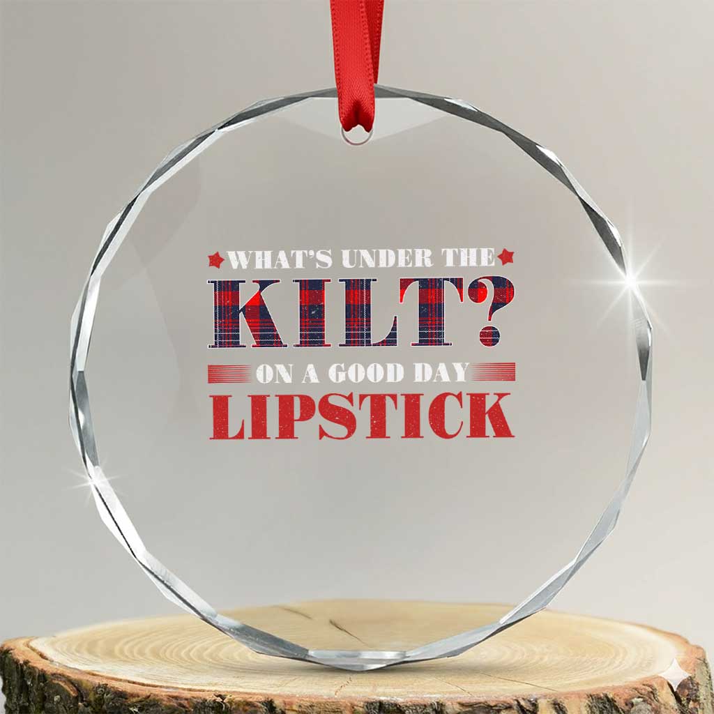Funny Scottish Pride Crystal Glass Ornament What's Under The Kilt On A Good Day Lipstick Tartan TS11 Transparent Glass 3'' Circle Print Your Wear