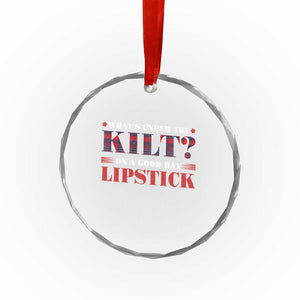 Funny Scottish Pride Crystal Glass Ornament What's Under The Kilt On A Good Day Lipstick Tartan TS11 Print Your Wear