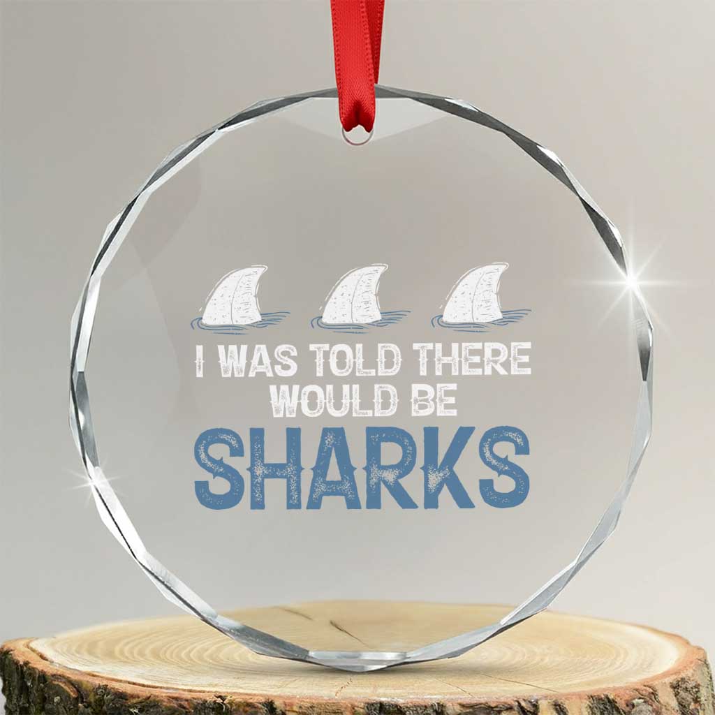Funny Shark Lover Crystal Glass Ornament I Was Told There Would Be Sharks TS02 Transparent Glass 3'' Circle Print Your Wear