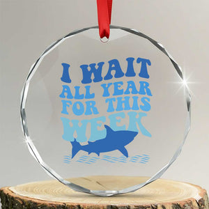 Funny Shark Lover Week Crystal Glass Ornament I Wait All Year For This Week Ocean TS02 Transparent Glass 3'' Circle Print Your Wear