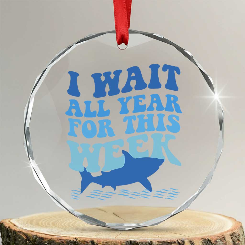 Funny Shark Lover Week Crystal Glass Ornament I Wait All Year For This Week Ocean TS02 Transparent Glass 3'' Circle Print Your Wear