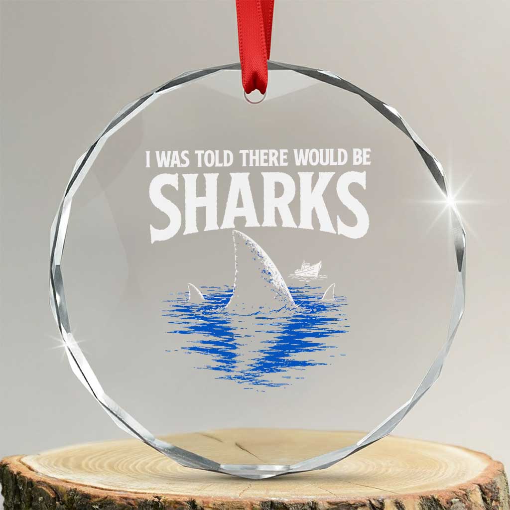 Funny Shark Lovers Week Crystal Glass Ornament I Was Told There Would Be Sharks TS11 Transparent Glass 3'' Circle Print Your Wear