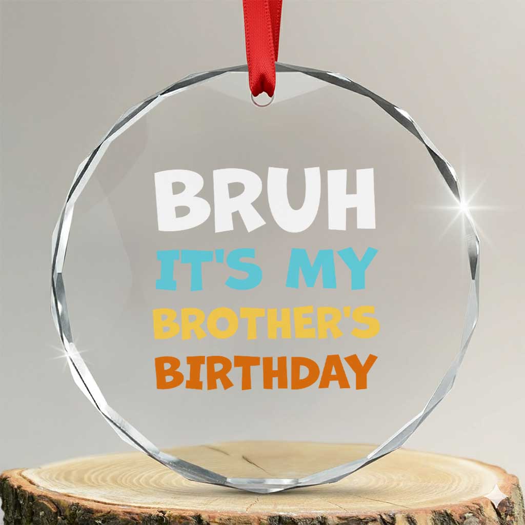 Funny Sister Crystal Glass Ornament Bruh Its My Brothers Birthday Meme TS10 Transparent Glass 3'' Circle Print Your Wear