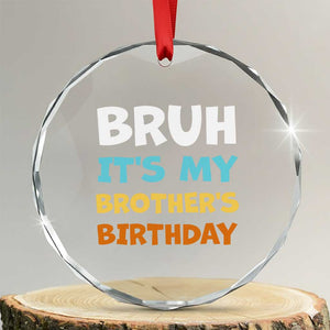 Funny Sister Crystal Glass Ornament Bruh Its My Brothers Birthday Meme TS10 Transparent Glass 3'' Circle Print Your Wear