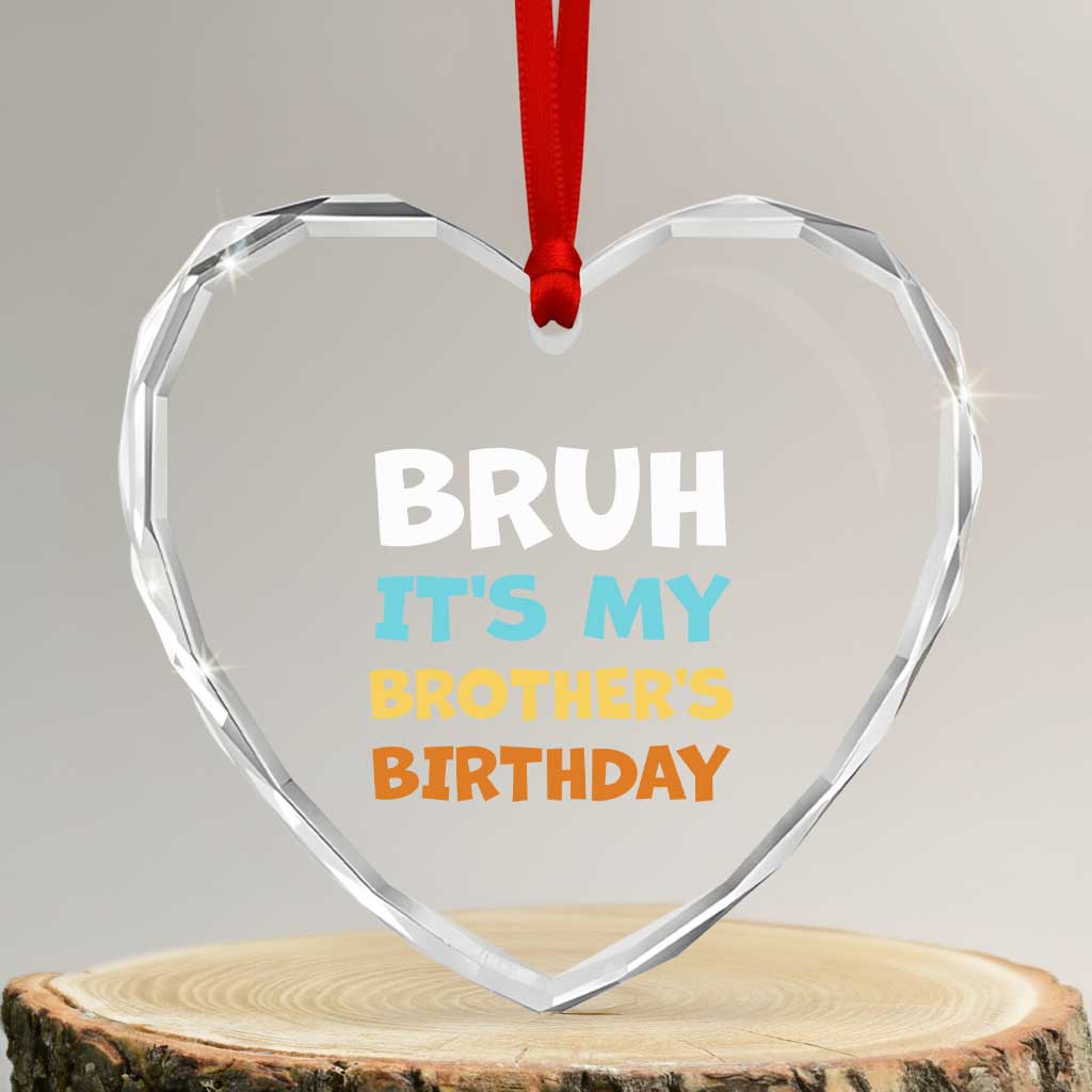 Funny Sister Heart Crystal Glass Ornament Bruh Its My Brothers Birthday Meme TS10 Transparent Glass 3'' Heart Print Your Wear